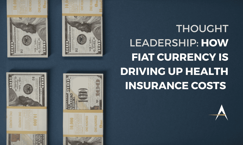 A photo of money with the text 'Thought Leadership: How Fiat Currency Is Driving Up Health Insurance Costs'
